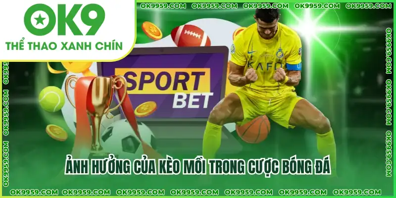 Ảnh hưởng của kèo mồi trong cược bóng đá