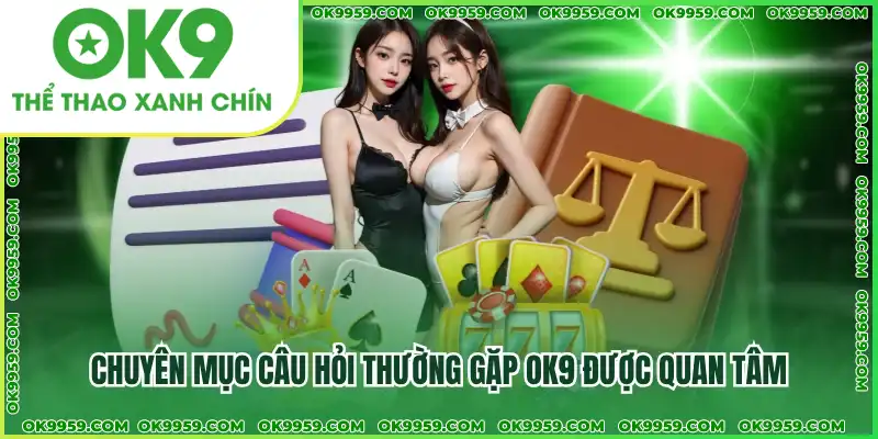 Chuyên mục câu hỏi thường gặp OK9 được quan tâm Chuyên mục câu hỏi thường gặp OK9 được quan tâm
